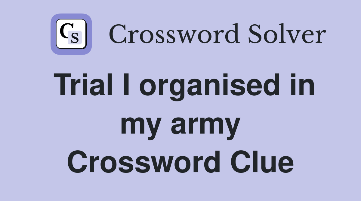 Trial I organised in my army Crossword Clue