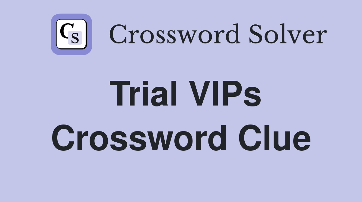 Trial VIPs Crossword Clue