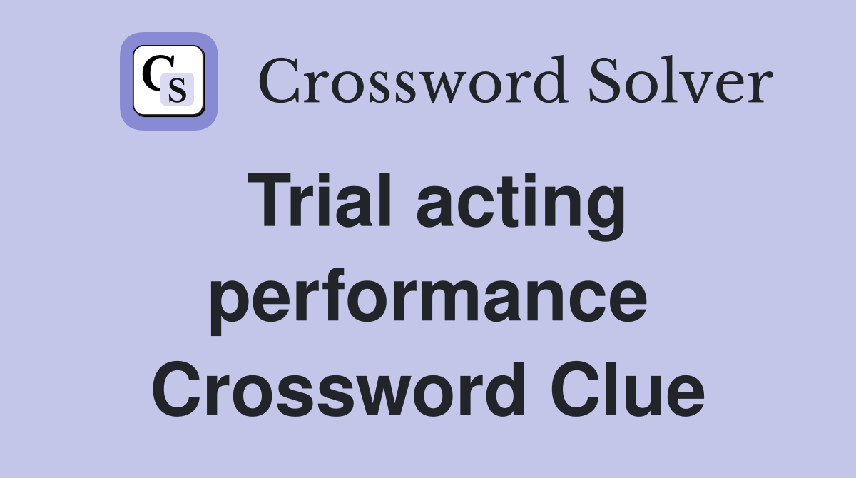 Trial acting performance Crossword Clue