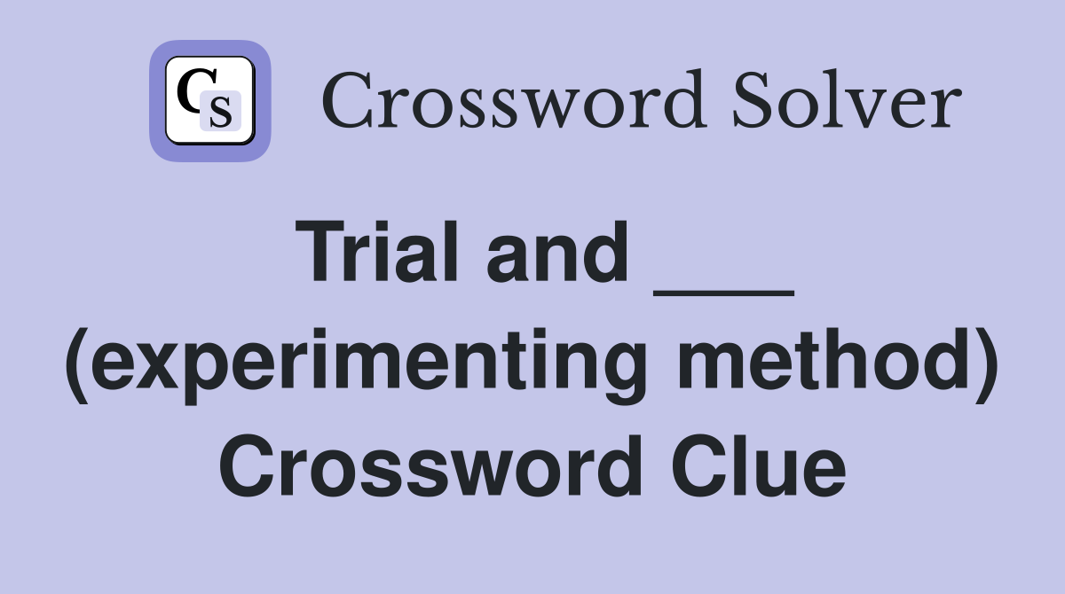 Trial and ___ (experimenting method) Crossword Clue