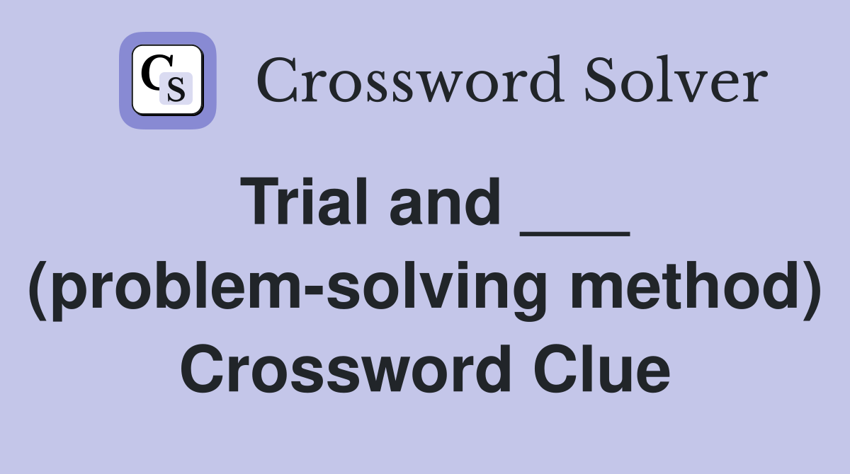 Trial and ___ (problem-solving method) Crossword Clue