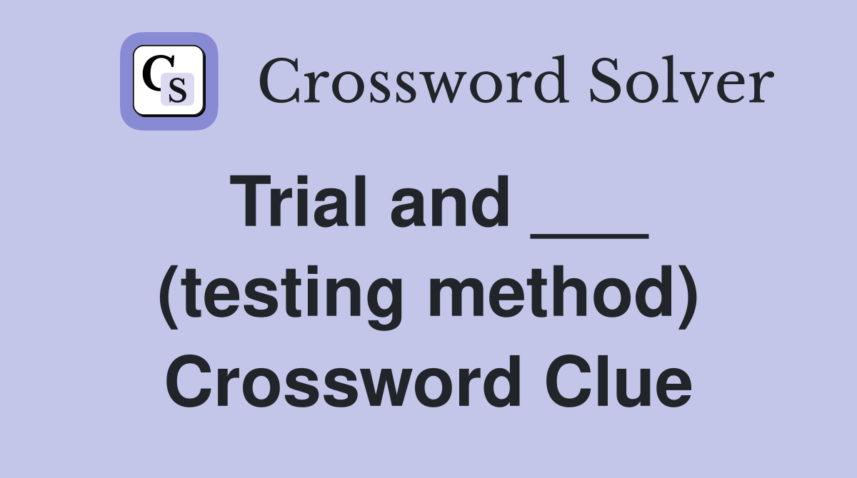 Trial and ___ (testing method) Crossword Clue