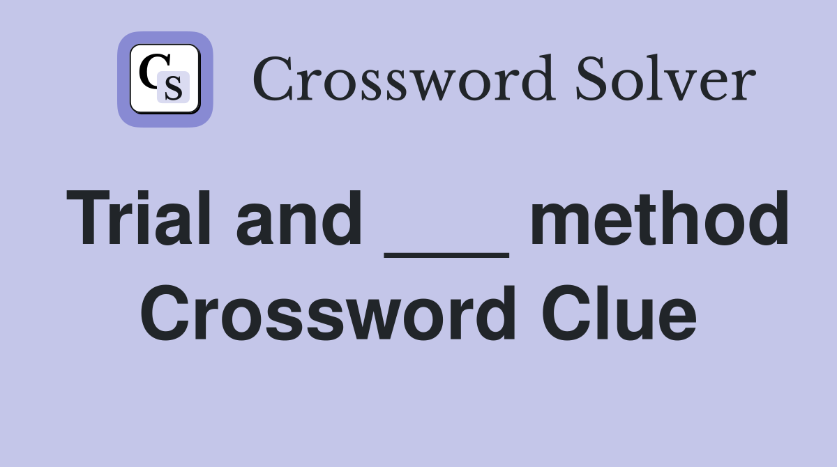 Trial and ___ method Crossword Clue