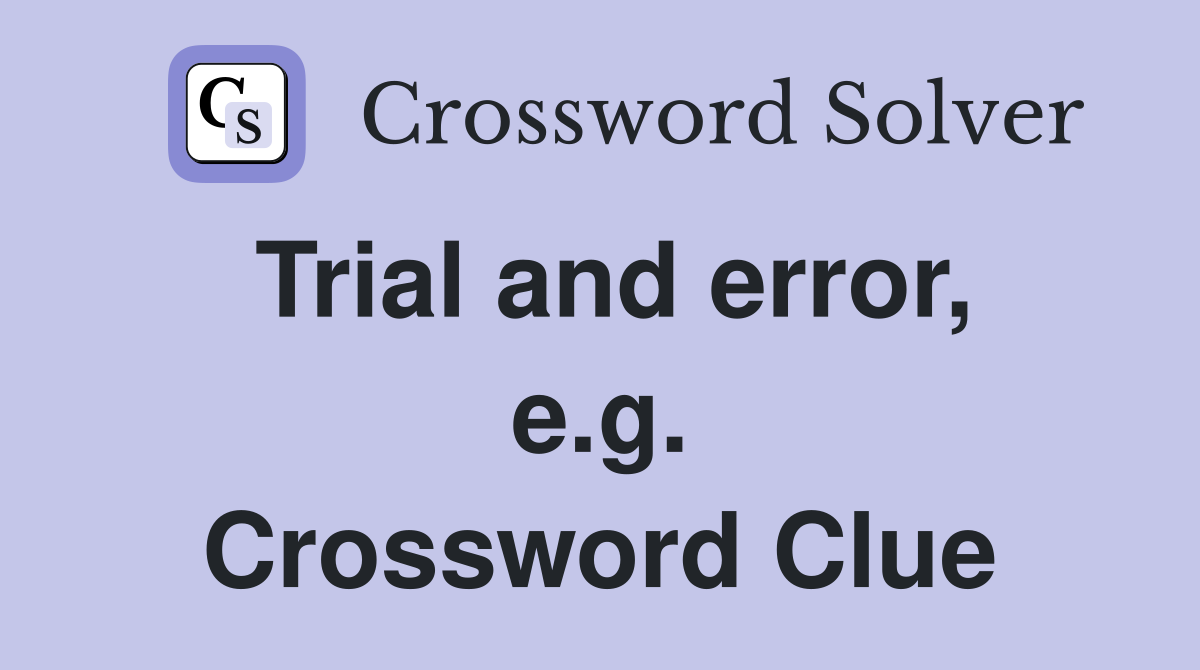 Trial and error, e.g. Crossword Clue