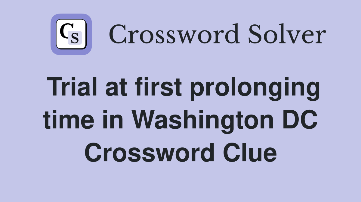 Trial at first prolonging time in Washington DC Crossword Clue