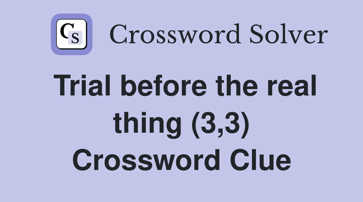 Trial before the real thing (3,3) Crossword Clue