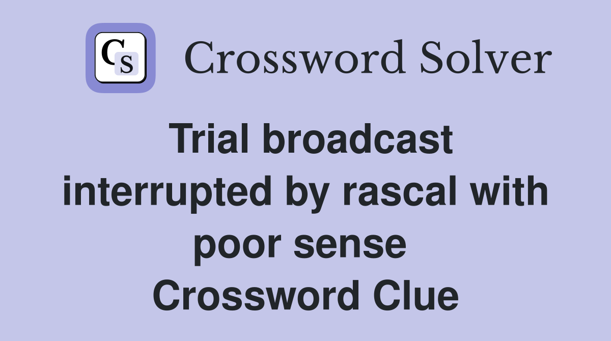 Trial broadcast interrupted by rascal with poor sense  Crossword Clue
