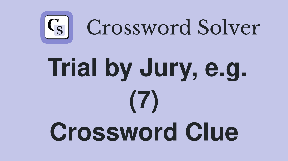 Trial by Jury, e.g. (7) Crossword Clue