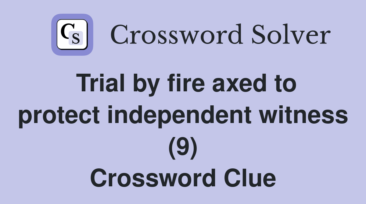 Trial by fire axed to protect independent witness (9) Crossword Clue