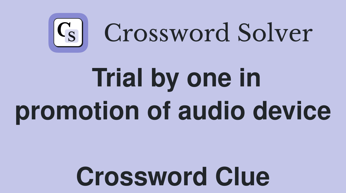Trial by one in promotion of audio device  Crossword Clue