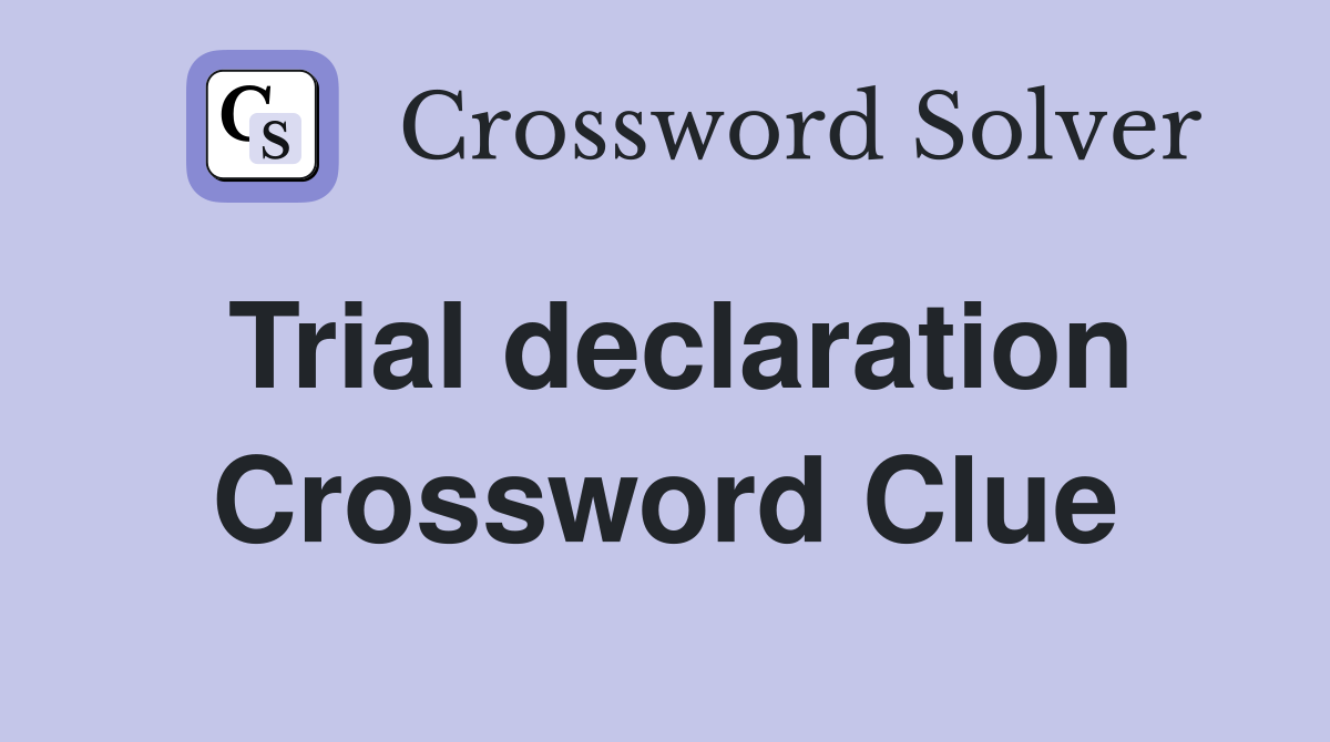Trial declaration Crossword Clue