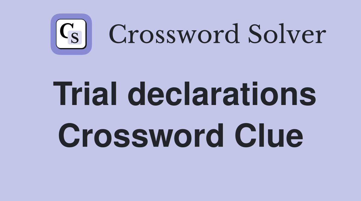 Trial declarations Crossword Clue