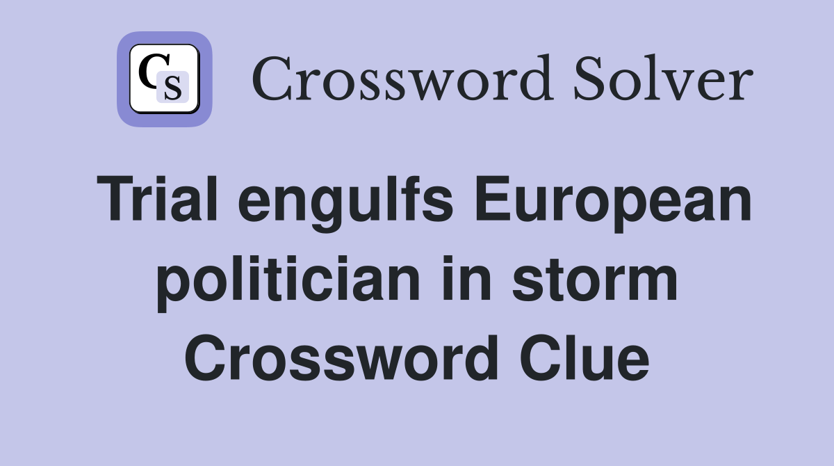 Trial engulfs European politician in storm Crossword Clue