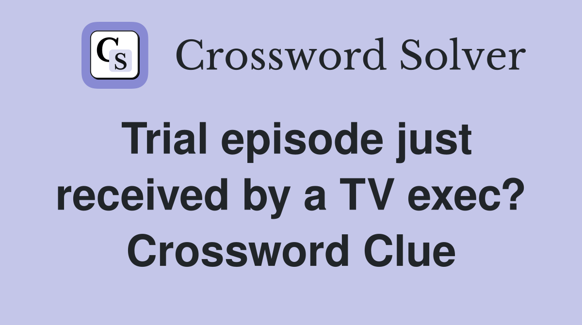 Trial episode just received by a TV exec? Crossword Clue