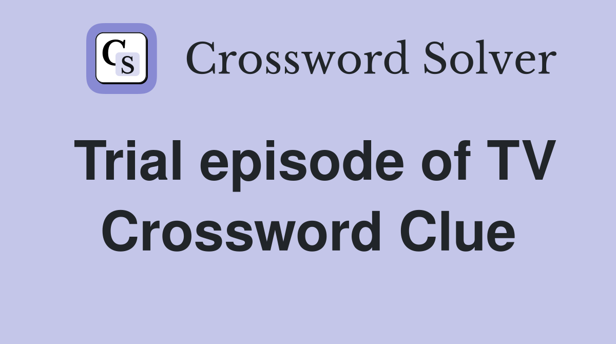 Trial episode of TV Crossword Clue