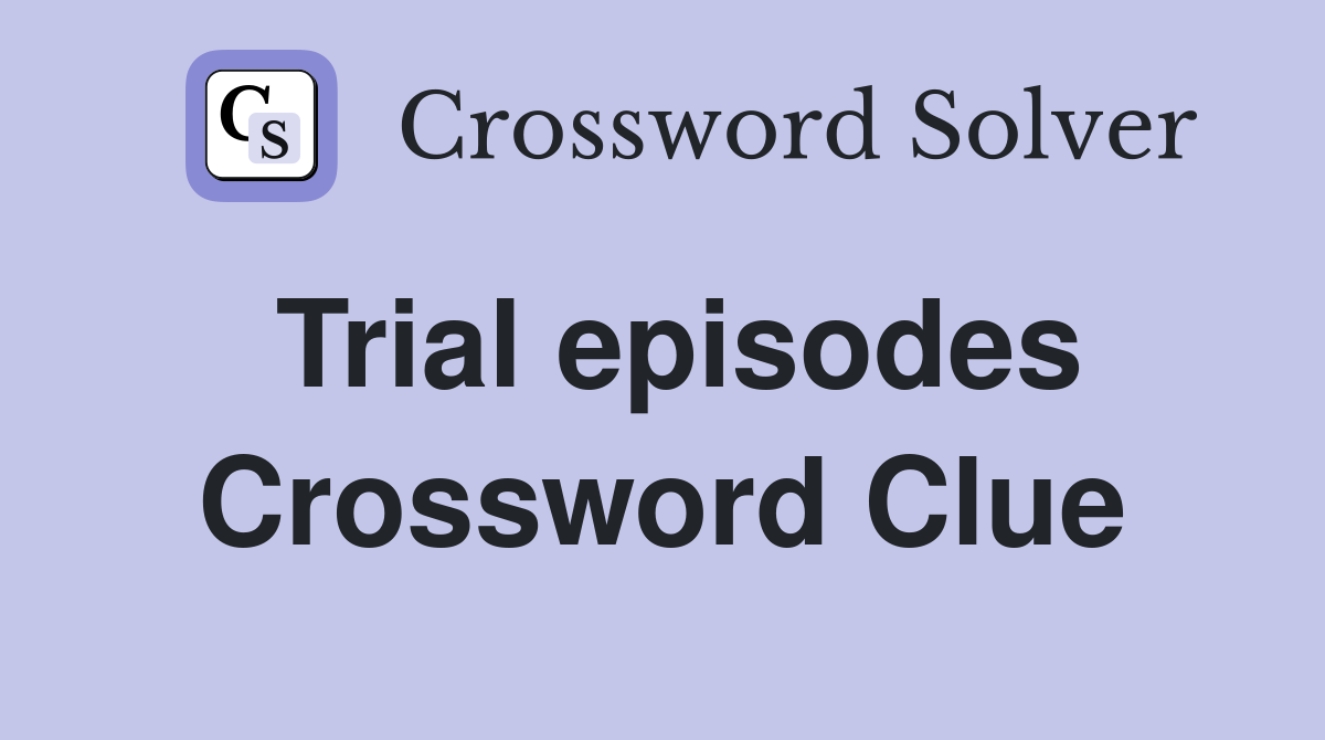 Trial episodes Crossword Clue