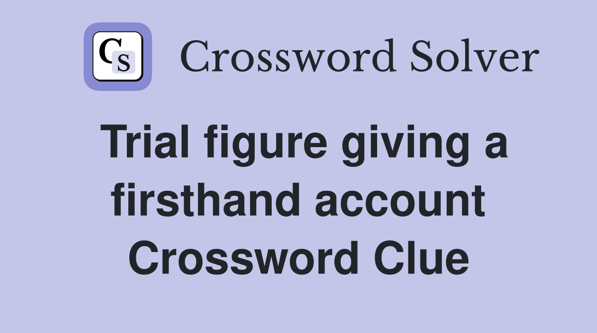 Trial figure giving a firsthand account Crossword Clue