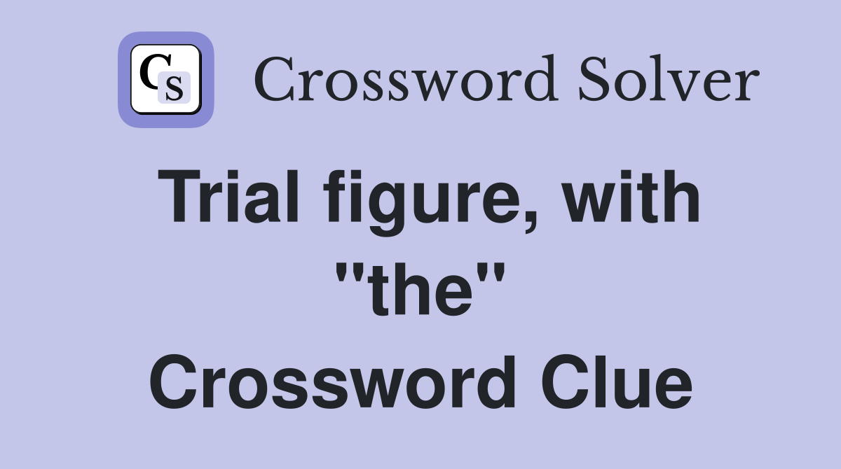 Trial figure, with "the" Crossword Clue
