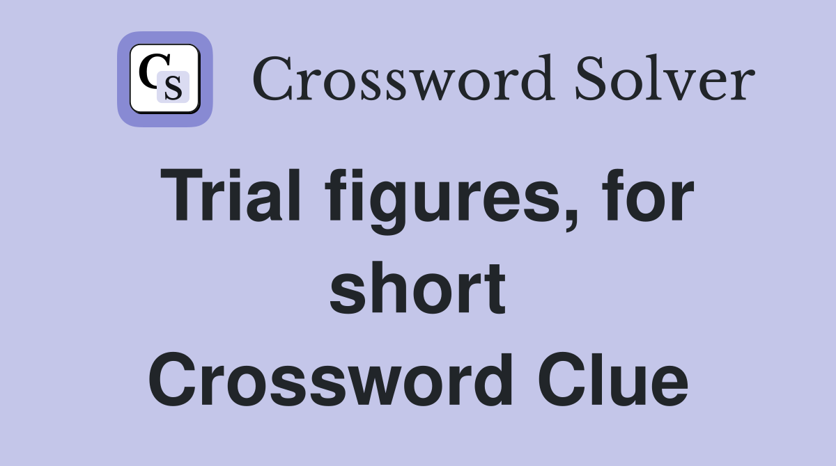 Trial figures, for short Crossword Clue