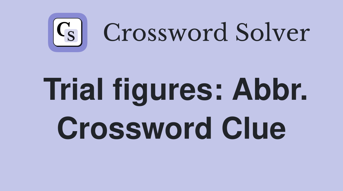 Trial figures: Abbr. Crossword Clue