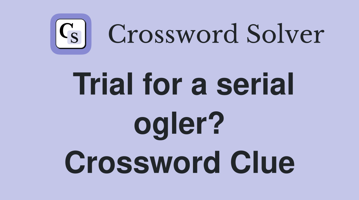 Trial for a serial ogler? Crossword Clue