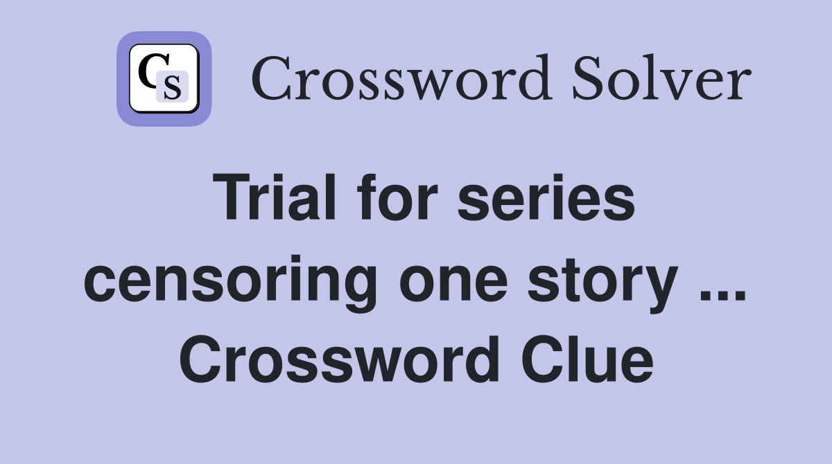 Trial for series censoring one story ... Crossword Clue