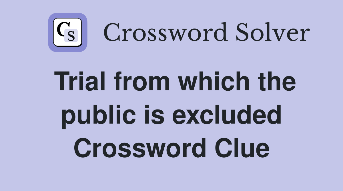 Trial from which the public is excluded Crossword Clue