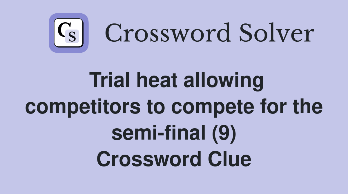 Trial heat allowing competitors to compete for the semi-final (9) Crossword Clue