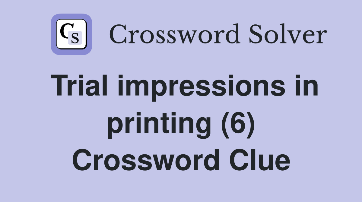 Trial impressions in printing (6) Crossword Clue