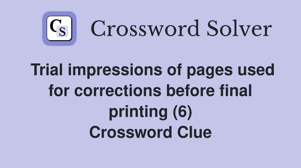 Trial impressions of pages used for corrections before final printing (6) Crossword Clue