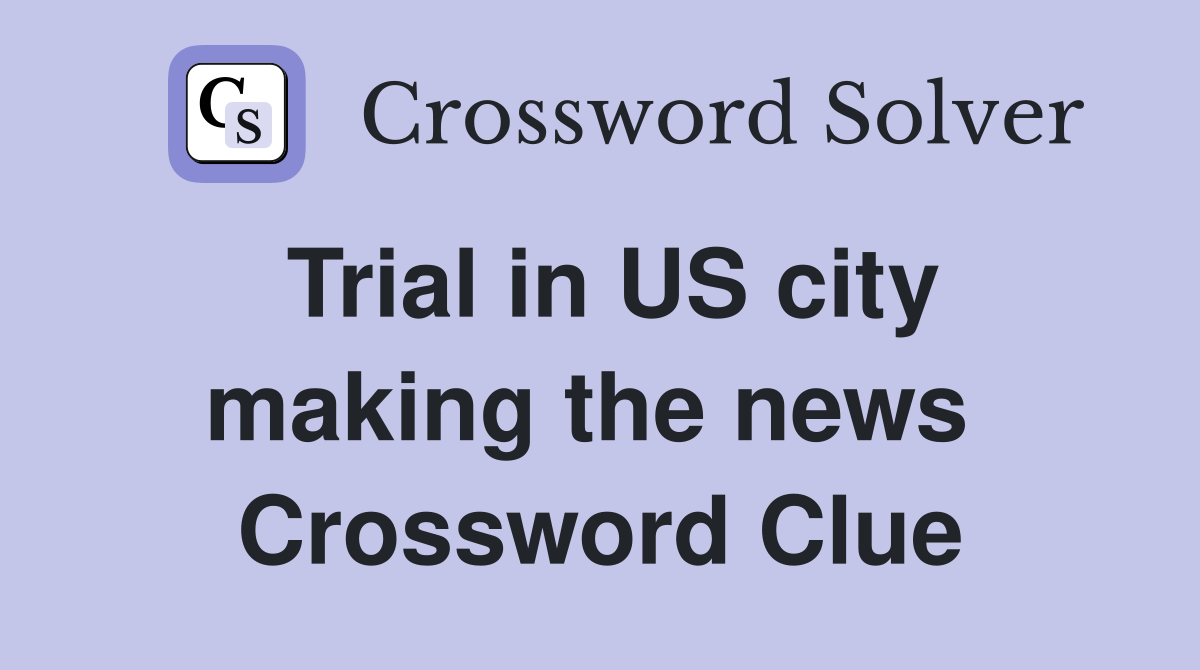 Trial in US city making the news  Crossword Clue
