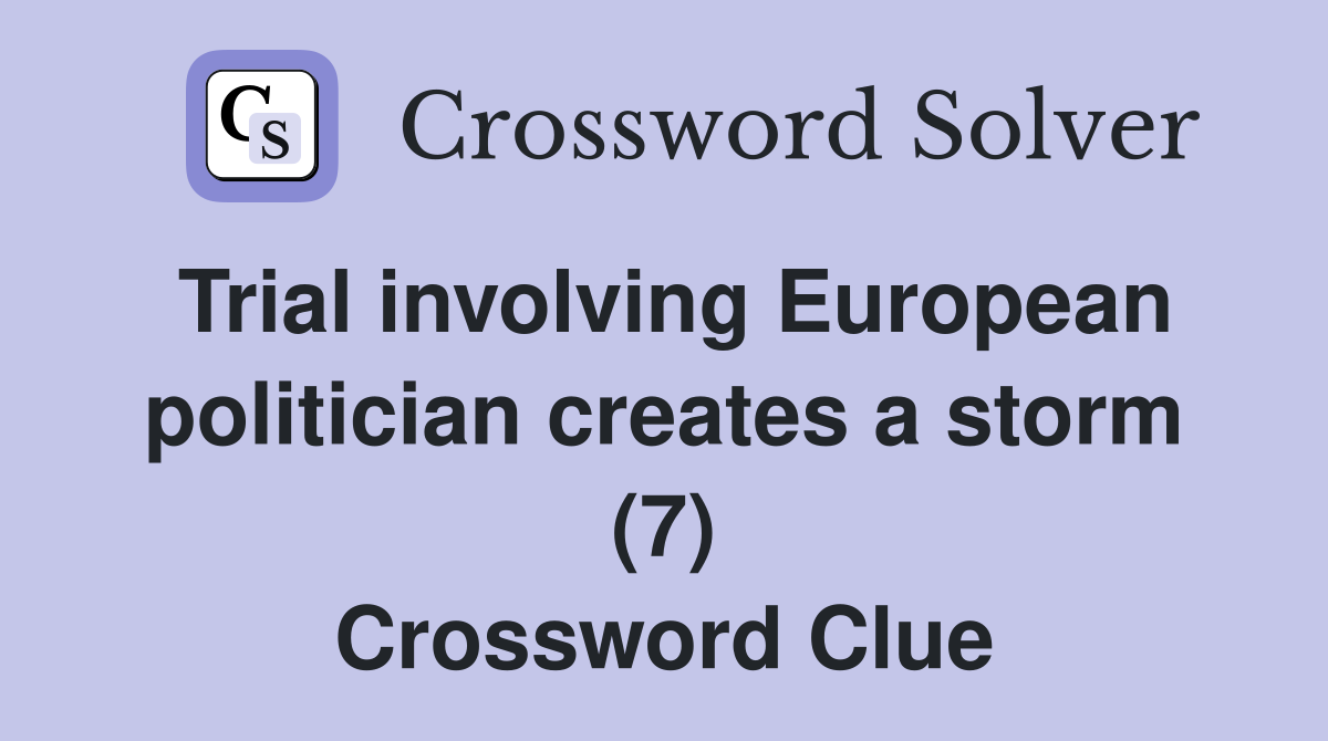 Trial involving European politician creates a storm (7) Crossword Clue