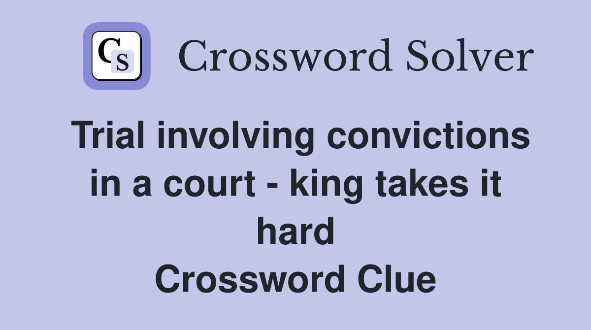 Trial involving convictions in a court - king takes it hard Crossword Clue