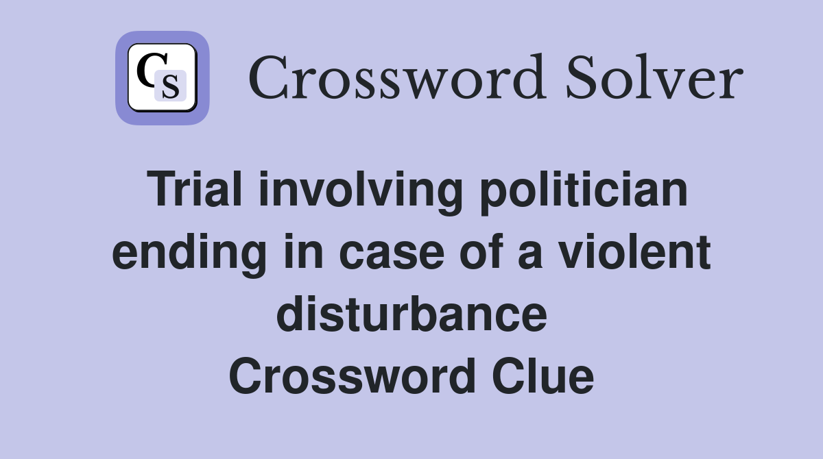 Trial involving politician ending in case of a violent disturbance Crossword Clue