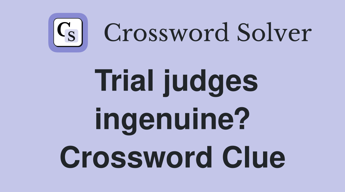 Trial judges ingenuine? Crossword Clue