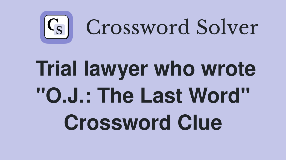 Trial lawyer who wrote "O.J.: The Last Word" Crossword Clue