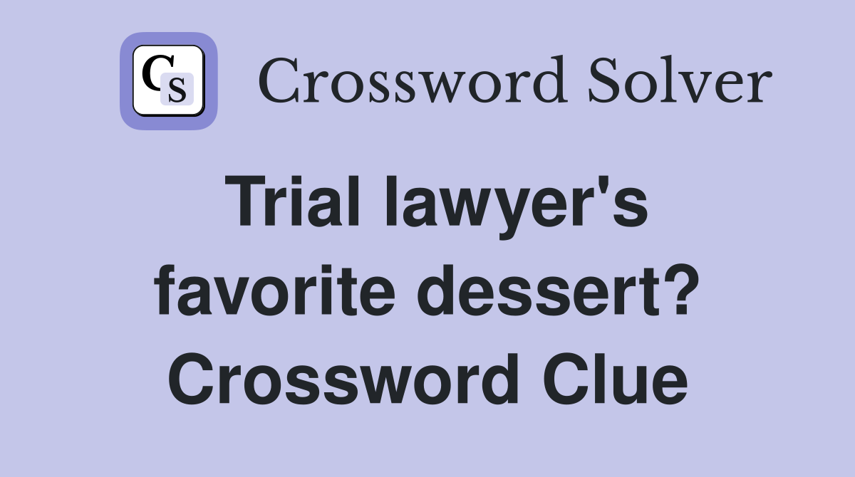 Trial lawyer's favorite dessert? Crossword Clue