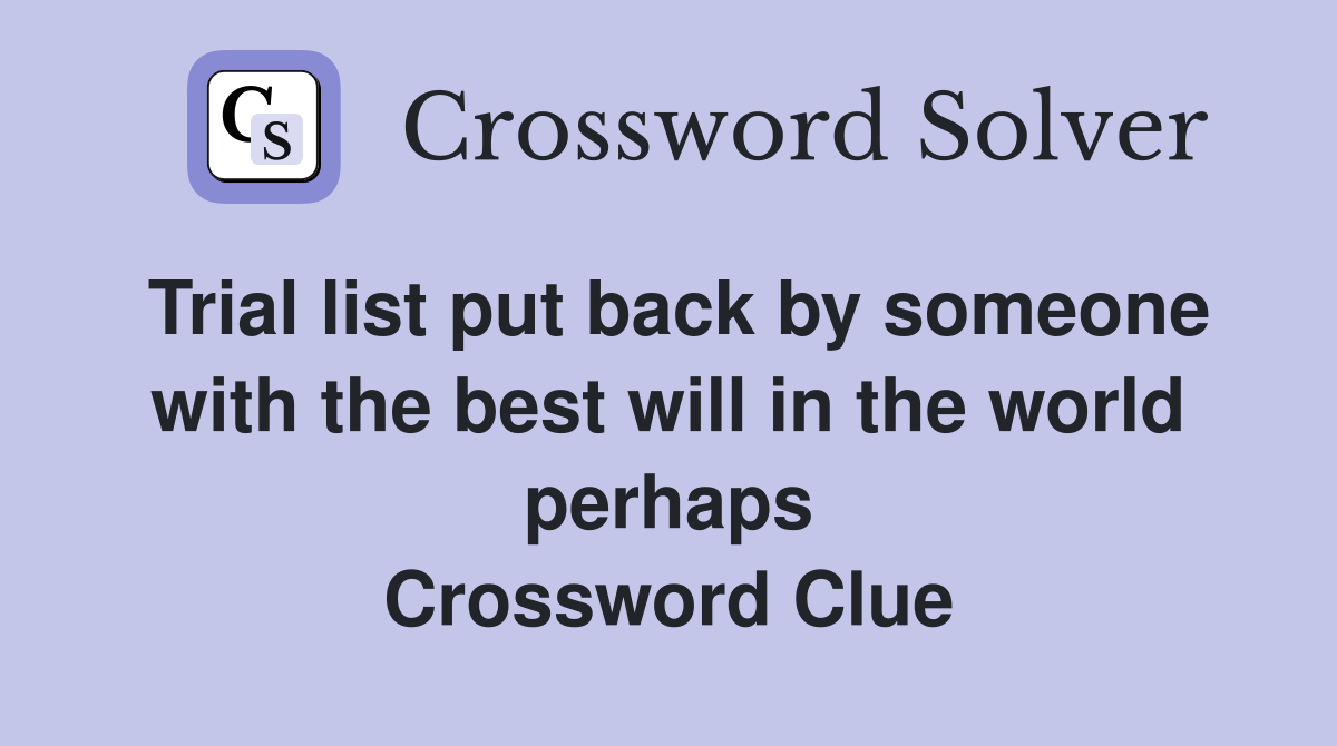 Trial list put back by someone with the best will in the world perhaps Crossword Clue