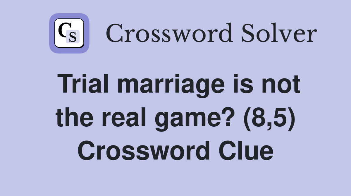 Trial marriage is not the real game? (8,5) Crossword Clue