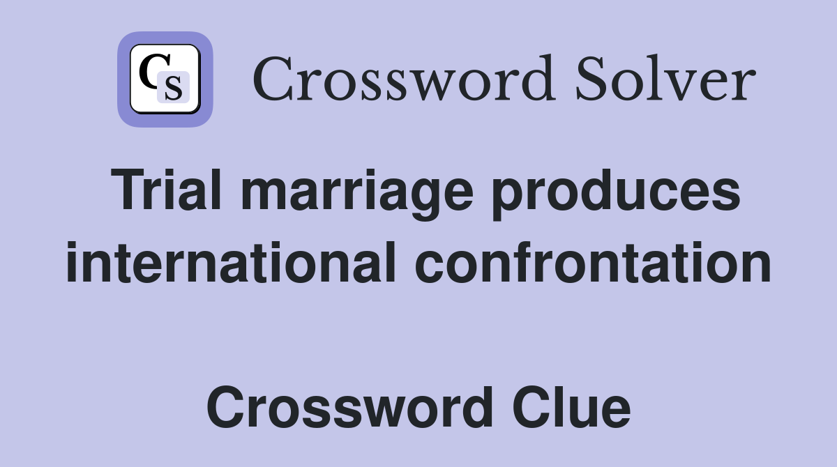 Trial marriage produces international confrontation  Crossword Clue