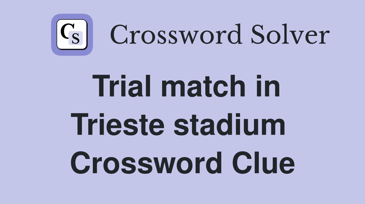 Trial match in Trieste stadium  Crossword Clue