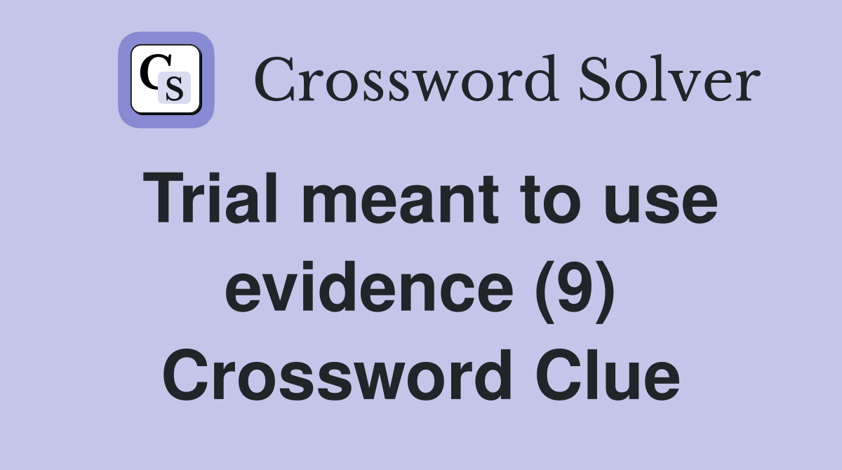 Trial meant to use evidence (9) Crossword Clue