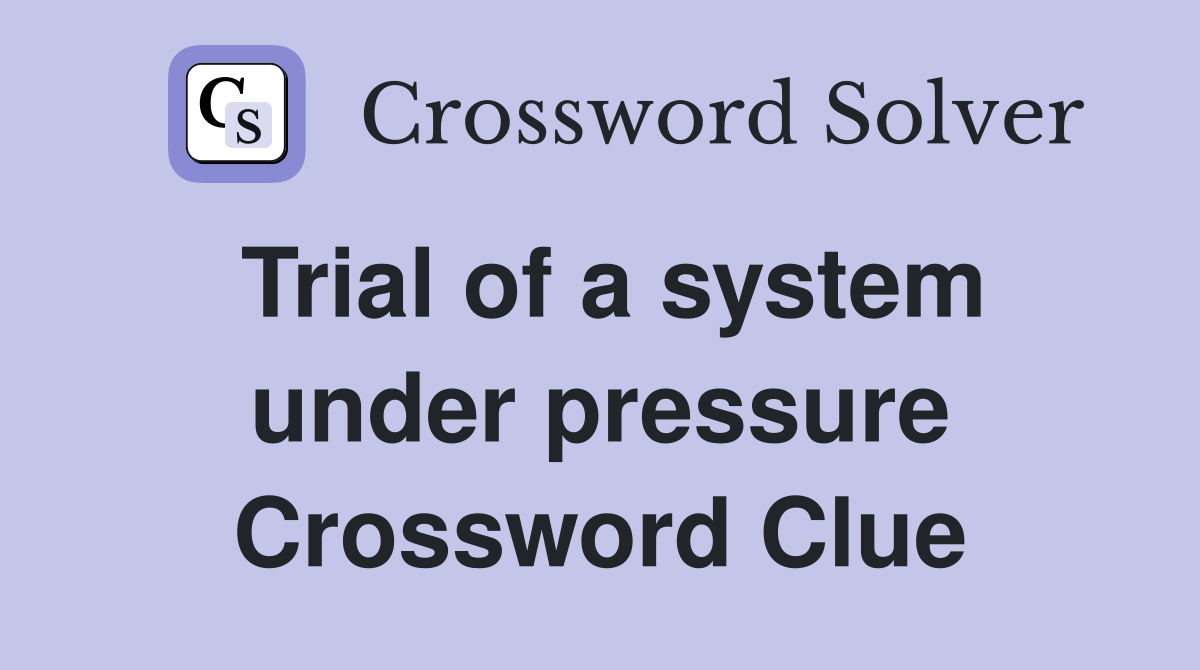 Trial of a system under pressure Crossword Clue