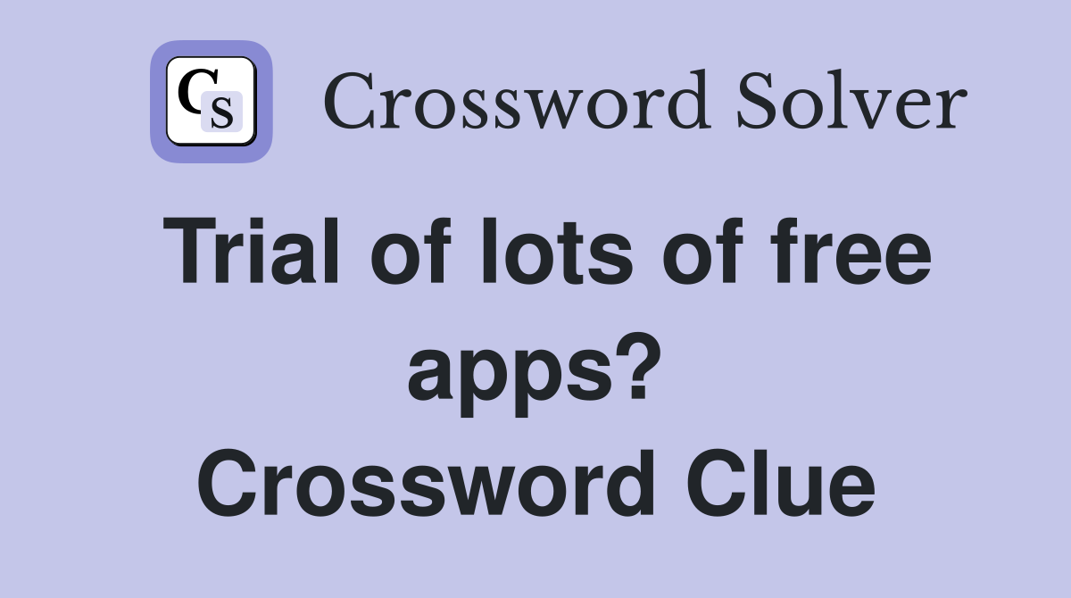 Trial of lots of free apps? Crossword Clue