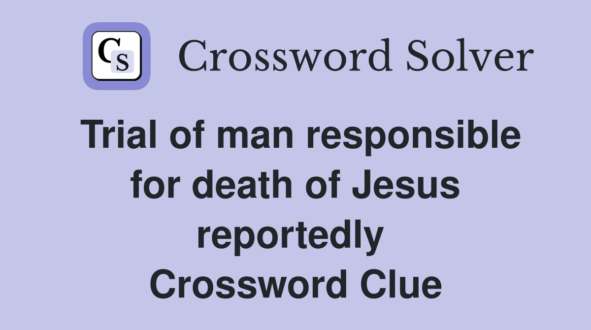 Trial of man responsible for death of Jesus reportedly  Crossword Clue