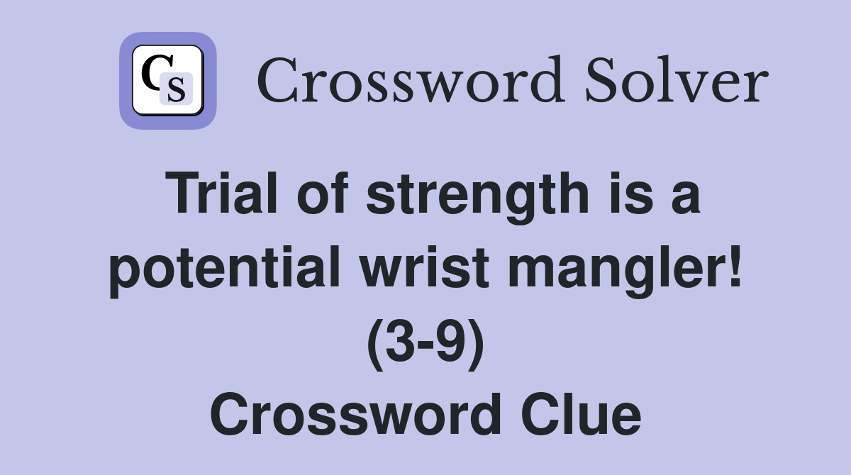 Trial of strength is a potential wrist mangler! (3-9) Crossword Clue