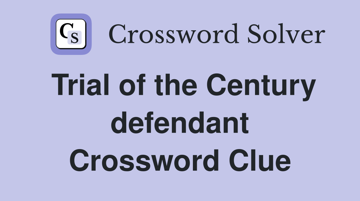 Trial of the Century defendant Crossword Clue
