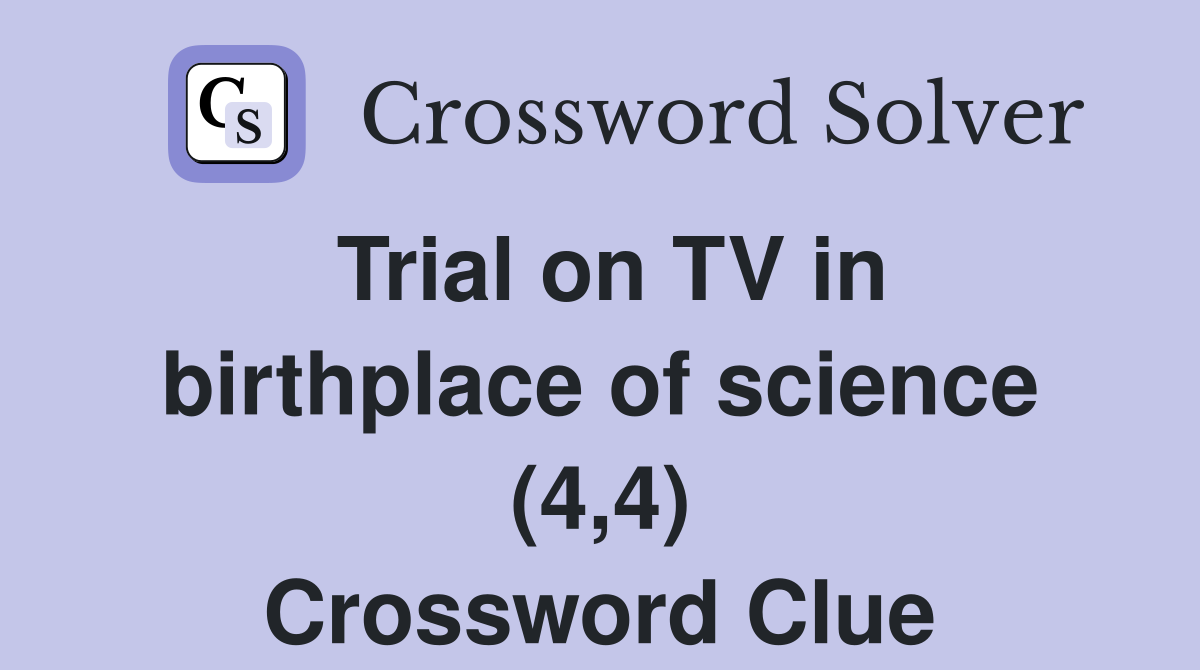 Trial on TV in birthplace of science (4,4) Crossword Clue