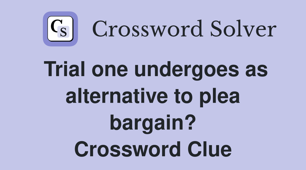 Trial one undergoes as alternative to plea bargain? Crossword Clue