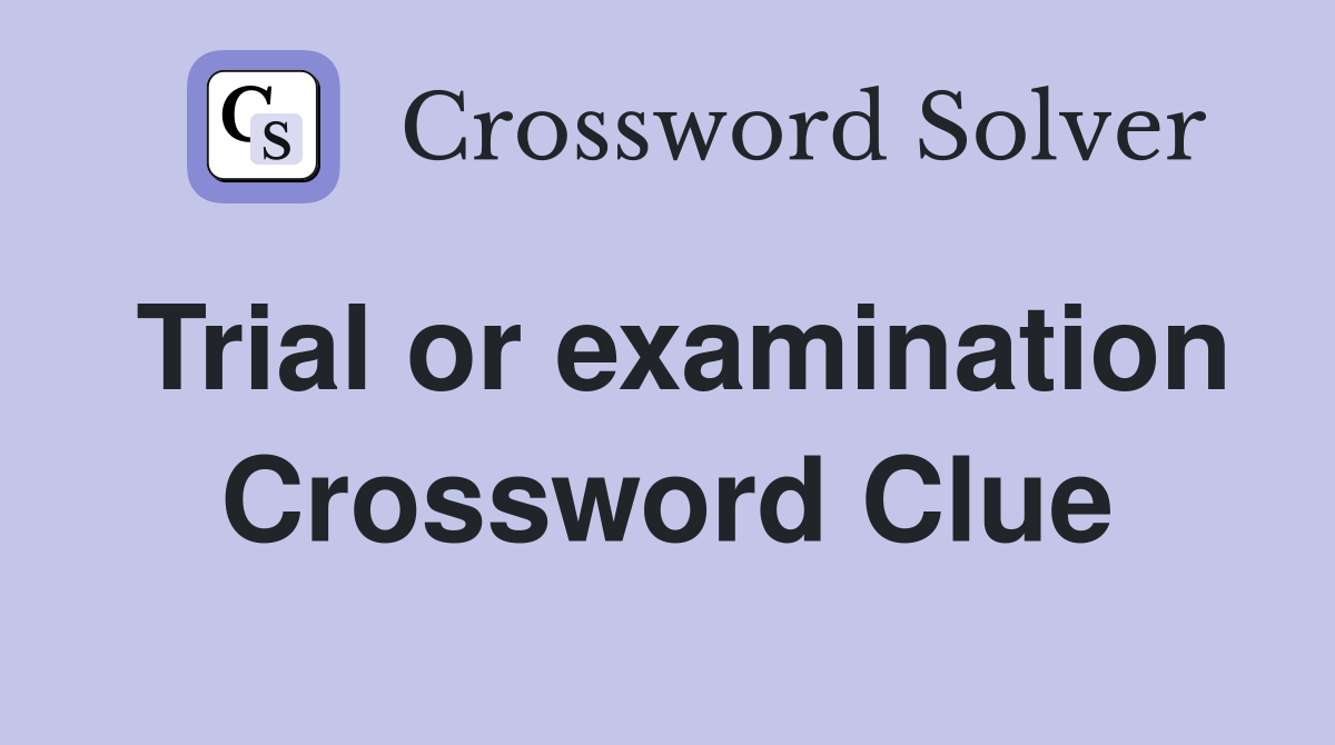 Trial or examination Crossword Clue